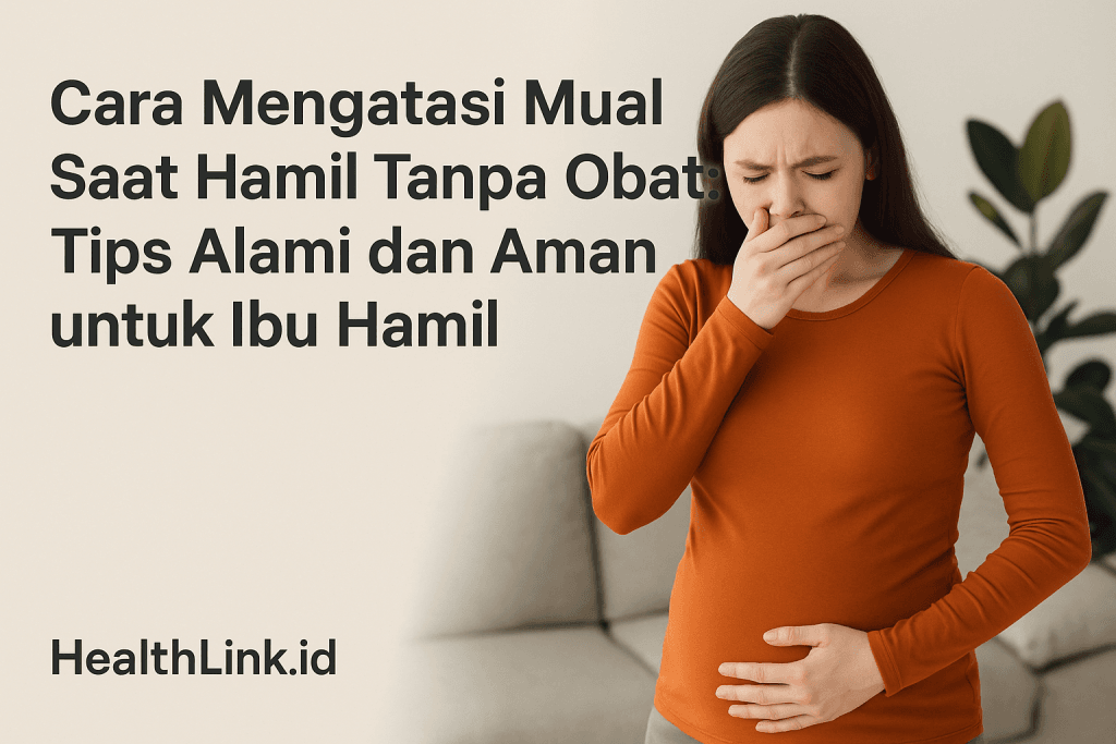 Cara Mengatasi Mual Saat Hamil Tanpa Obat: Tips Aman dan Alami untuk Ibu Hamil