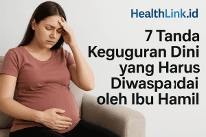 7 Tanda Keguguran Dini yang Harus Diwaspadai oleh Ibu Hamil